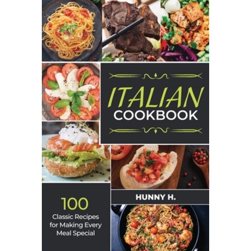 (영문도서) Italian Cookbook: 100 Classic Recipes for Making Every Meal Special Paperback, Independently Published