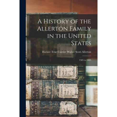 (영문도서) A History of the Allerton Family in the United States: 1585 to 1885 Paperback, Legare Street Press, English, 9781015521148