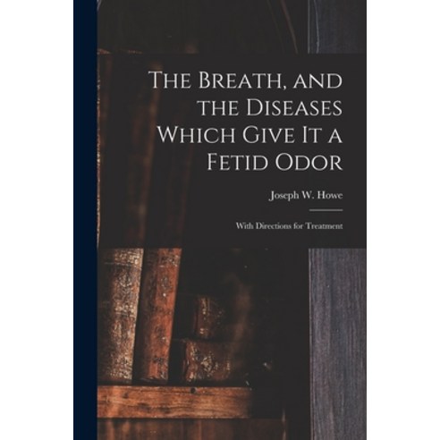 (영문도서) The Breath and the Diseases Which Give It a Fetid Odor: With Directions for Treatment Paperback, Legare Street Press, English, 9781013312830