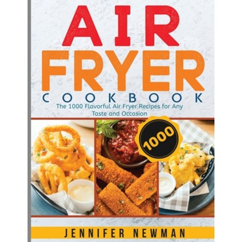 Air Fryer Cookbook: The 1000 Flavorful Air Fryer Recipes for Any Taste and Occasion Paperback, Jennifer Newman