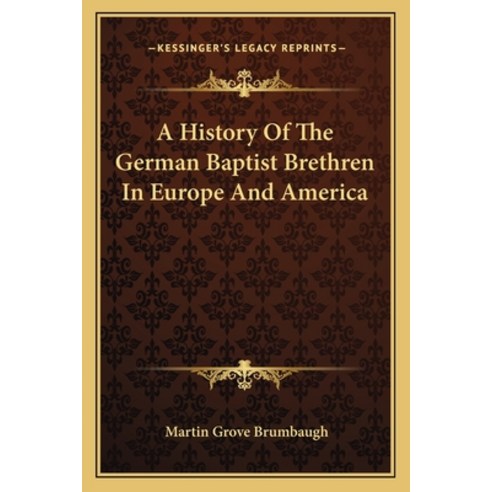 A History Of The German Baptist Brethren In Europe And America Paperback, Kessinger Publishing