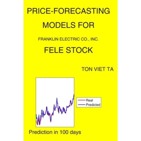 Price-Forecasting Models for Franklin Electric Co. Inc. FELE Stock Paperback, Independently Published
