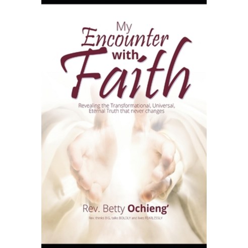 My Encounter with Faith: Revealing the Transformational Universal Eternal Truth that never changes Paperback, Independently Published, English, 9798721000713