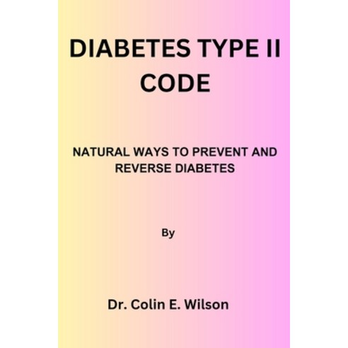 (영문도서) Diabetes Type II Code: Natural Ways to Prevent and Reverse Diabetes Type II Paperback, Independently Published, English, 9798858174141