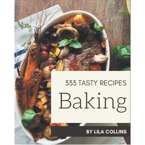 333 Tasty Baking Recipes: Not Just a Baking Cookbook! Paperback, Independently Published, English, 9798574147566
