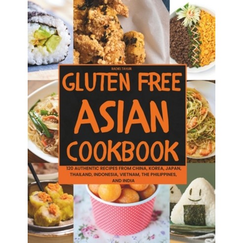 (영문도서) Gluten-Free Asian Cookbook: 120 Authentic Recipes from China Korea Japan Thailand Indones... Paperback, Independently Published, English, 9798866541515