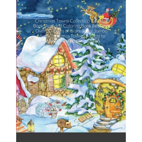 Christmas Towns Collection Coloring Book: An Adult Coloring Book Features Over 30 Pages of Giant Sup... Paperback, Lulu.com