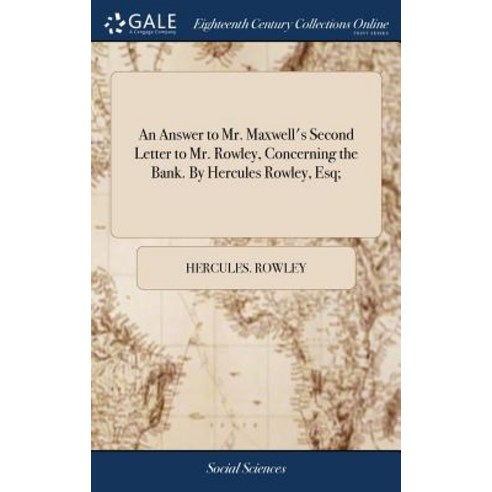 (영문도서) An Answer to Mr. Maxwell''s Second Letter to Mr. Rowley Concerning the Bank. By Hercules Rowl... Hardcover, Gale Ecco, Print Editions, English, 9781379291046