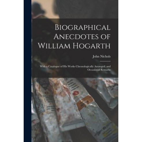 (영문도서) Biographical Anecdotes of William Hogarth: With a Catalogue of His Works Chronologically Arra... Paperback, Legare Street Press, English, 9781016397742