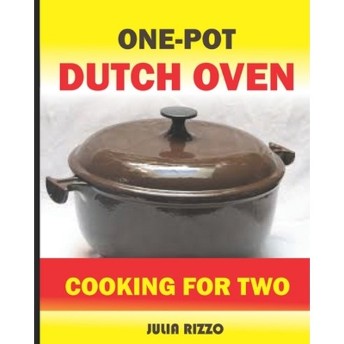 One-Pot Dutch Oven Cooking For Two: The Easy Cast Iron Dutch Oven Cookbook With More Than 100 Health... Paperback, Independently Published, English, 9798711162230