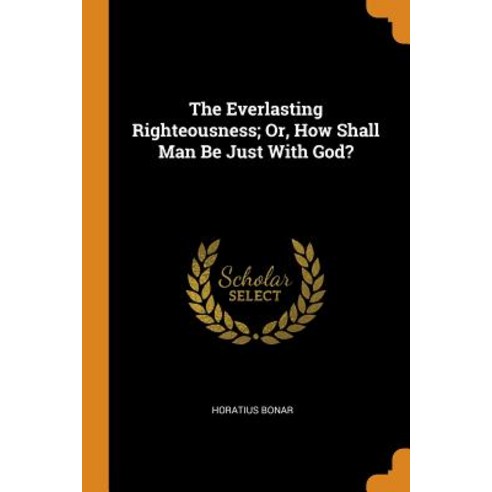 The Everlasting Righteousness; Or How Shall Man Be Just With God? Paperback, Franklin Classics