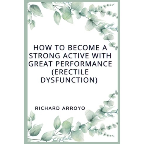(영문도서) How to Become a Strong Active With Great Performance (ERECTILE DYSFUCNTION): Ways you can sta... Paperback, Independently Published, English, 9798390243169