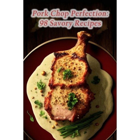 (영문도서) Pork Chop Perfection: 98 Savory Recipes Paperback, Independently Published, English, 9798856994512
