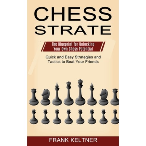 Chess Strategy: Quick and Easy Strategies and Tactics to Beat Your Friends (The Blueprint for Unlock... Paperback, Tomas Edwards, English, 9781990268892