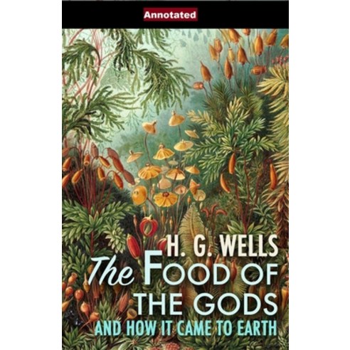 The Food of the Gods and How It Came to Earth Annotated Paperback, Independently Published, English, 9798712571543