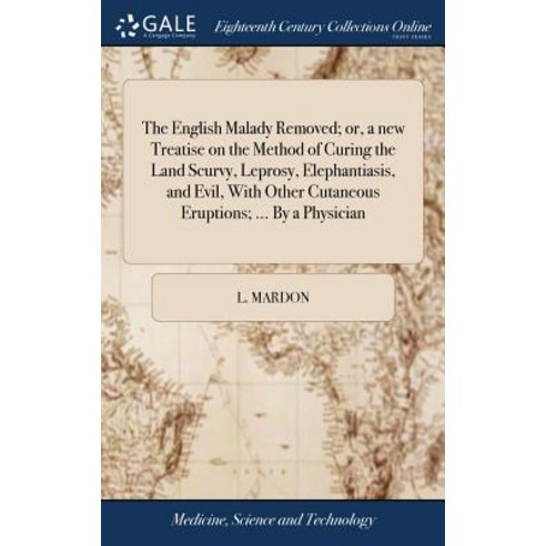 (영문도서) The English Malady Removed; or a new Treatise on the Method of Curing the Land Scurvy Lepro... Hardcover, Gale Ecco, Print Editions, 9781385282380