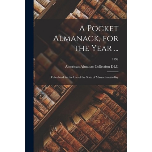 (영문도서) A Pocket Almanack for the Year ...: Calculated for the Use of the State of Massachusetts-Bay... Paperback, Legare Street Press, English, 9781013851797