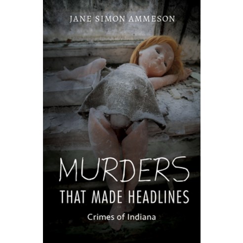 (영문도서) Murders That Made Headlines: Crimes of Indiana Paperback, Quarry Books, English, 9780253029836