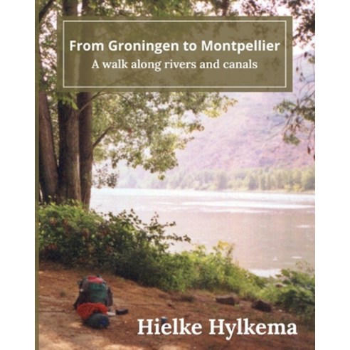 From Groningen to Montpellier: A walk along rivers and canals Paperback, Hielke Hylkema