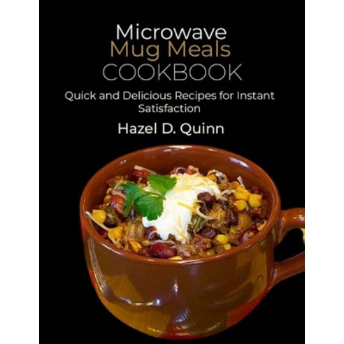 (영문도서) Microwave Mug Meals Cookbook: Quick and Delicious Recipes for Instant Satisfaction Paperback, Independently Published, English, 9798884219366