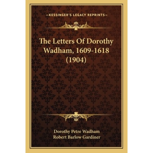 (영문도서) The Letters Of Dorothy Wadham 1609-1618 (1904) Paperback, Kessinger Publishing, English, 9781164837565