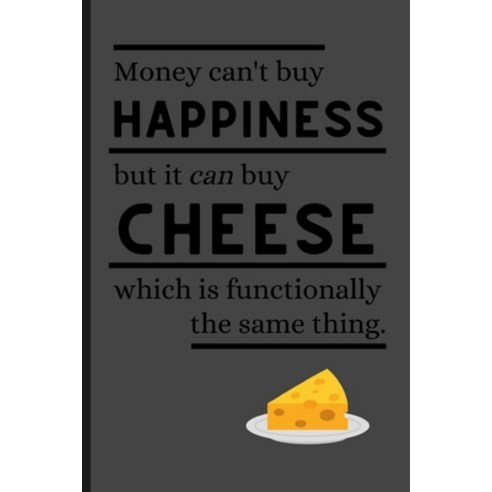 (영문도서) Money Can''t Buy Happiness But It Can Buy Cheese Which Is Functionally The Same Thing. Paperback, Independently Published, English, 9798616206602