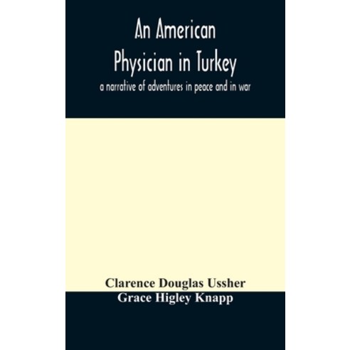 An American physician in Turkey: a narrative of adventures in peace and in war Hardcover, Alpha Edition, English, 9789354172533