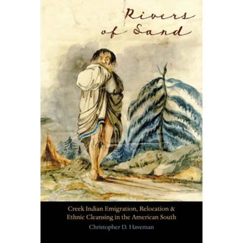 Rivers of Sand: Creek Indian Emigration Relocation and Ethnic Cleansing in the American South Paperback, University of Nebraska Press