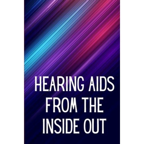 (영문도서) Hearing Aids From th e Inside Out: How To Choose A Good One And Maximise Its Power: Hearing A... Paperback, Cristian Sergiu Sava, English, 9783986085797