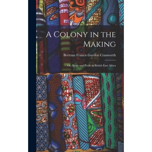 (영문도서) A Colony in the Making; or Sport and Profit in British East Africa Hardcover, Legare Street Press, English, 9781017198362