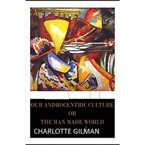 Our Androcentric Culture Or The Man-Made World Illustrated Paperback, Independently Published