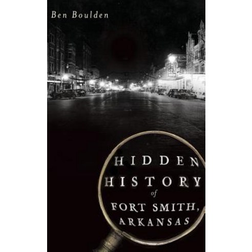 (영문도서) Hidden History of Fort Smith Arkansas Hardcover, History Press Library Editions, English, 9781540230973