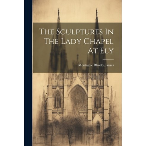 (영문도서) The Sculptures In The Lady Chapel At Ely Paperback, Legare Street Press, English, 9781022342347