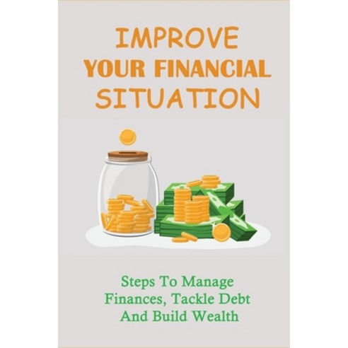 (영문도서) Improve Your Financial Situation: Steps To Manage Finances Tackle Debt And Build Wealth: Per... Paperback, Independently Published, English, 9798533742801
