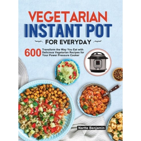 Vegetarian Instant Pot for Everyday: Transform the Way You Eat with 600 Delicious Vegetarian Recipes... Hardcover, Jason Lee, English, 9781953634344