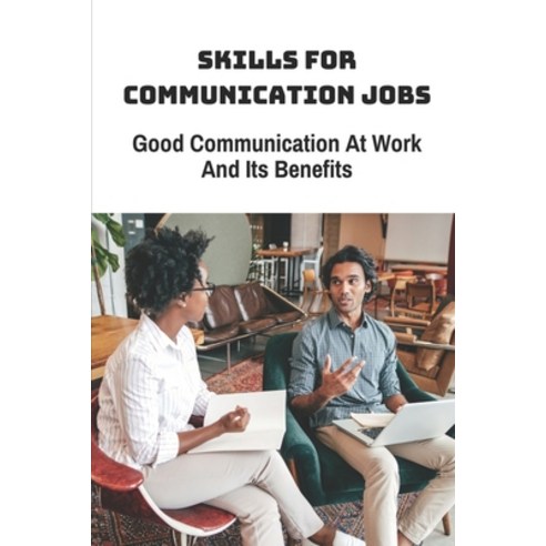 (영문도서) Skills For Communication Jobs: Good Communication At Work And Its Benefits: Build Network Bus... Paperback, Independently Published, English, 9798544540700