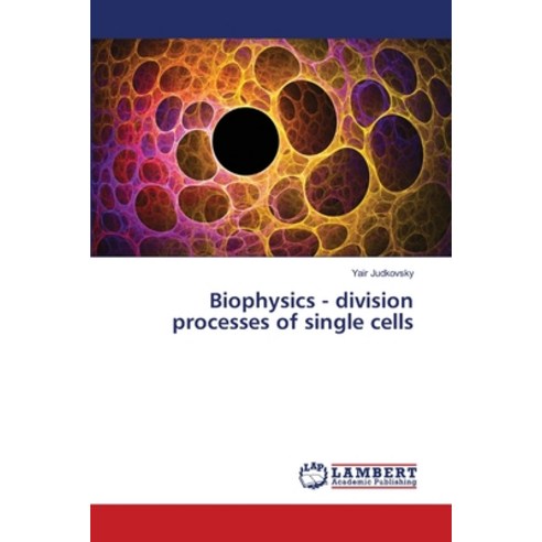 Biophysics - division processes of single cells Paperback, LAP Lambert Academic Publis..., English, 9783659546600