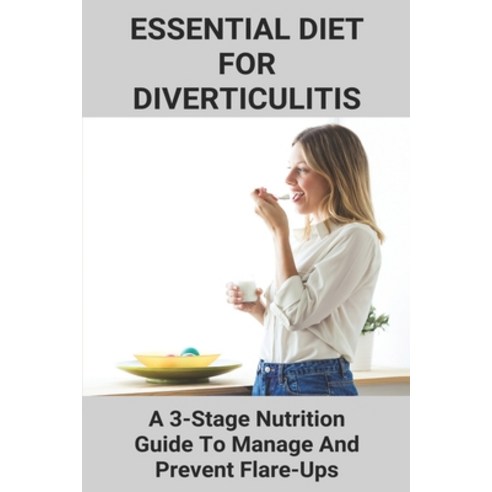 Essential Diet For Diverticulitis: A 3-Stage Nutrition Guide To Manage And Prevent Flare-Ups: Foods ... Paperback, Independently Published, English, 9798730142787