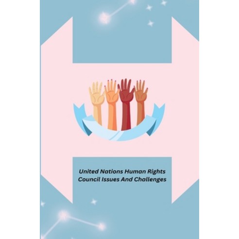 (영문도서) United Nations Human Rights Council Issues And Challenges Paperback, Independent Author, English, 9781805307129