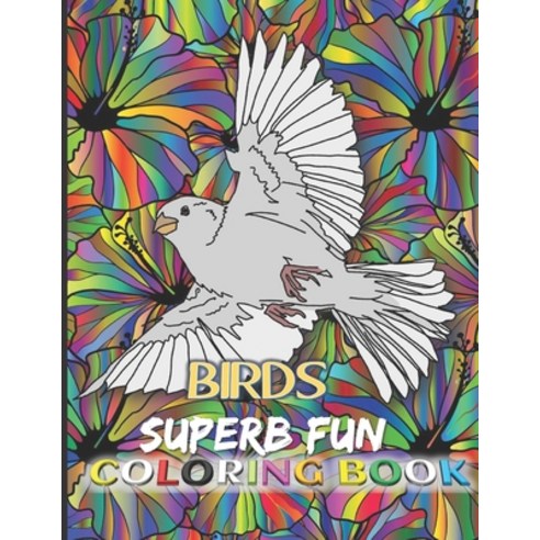 Birds Superb Fun Coloring Book: A truly Relaxing Coloring Pages .For all ages Kids Teens and Adult... Paperback, Independently Published, English, 9798589472271