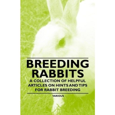 (영문도서) Breeding Rabbits - A Collection of Helpful Articles on Hints and Tips for Rabbit Breeding Paperback, Cullen Press, English, 9781446535806