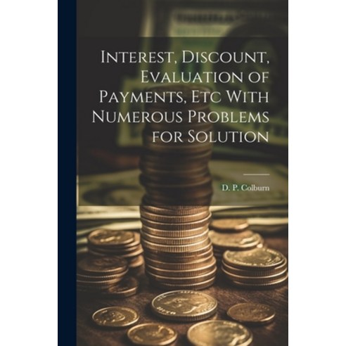 (영문도서) Interest Discount Evaluation of Payments Etc With Numerous Problems for Solution Paperback, Legare Street Press, English, 9781022132191