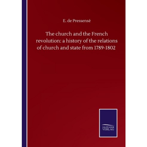 The church and the French revolution: a history of the relations of church and state from 1789-1802 Paperback, Salzwasser-Verlag Gmbh