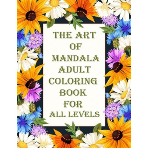 The art of mandala adult coloring book for all levels: 100 Magical Mandalas flowers- An Adult Colori... Paperback, Independently Published, English, 9798714089343