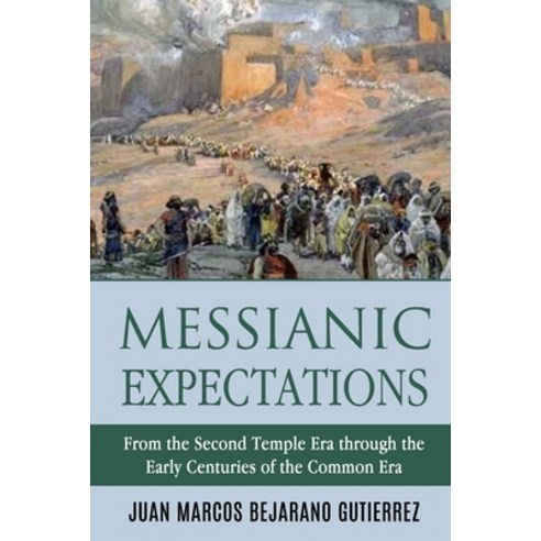 (영문도서) Messianic Expectations: From the Second Temple Era through the Early Centuries of the Common Era Paperback, Independently Published, English, 9781720290391