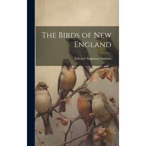 (영문도서) The Birds of New England Hardcover, Legare Street Press, English, 9781019986349