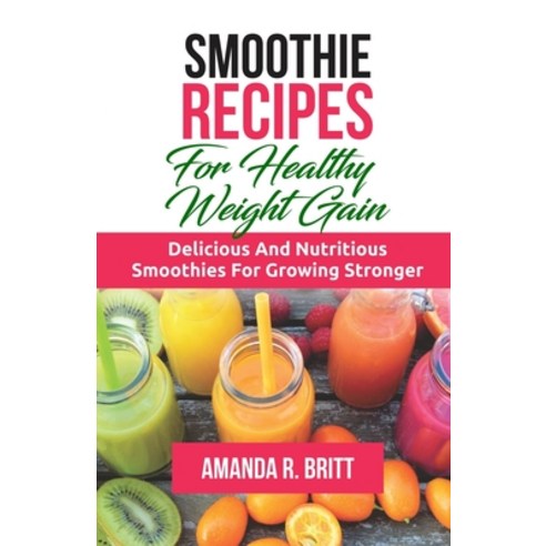 (영문도서) Smoothie Recipes for Healthy Weight Gain: Delicious and nutritious smoothies for growing stro... Paperback, Independently Published, English, 9798388222367