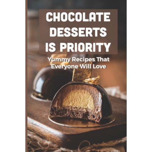 (영문도서) Chocolate Desserts Is Priority: Yummy Recipes That Everyone Will Love: Chocolate Desserts Rec... Paperback, Independently Published, English, 9798517540713