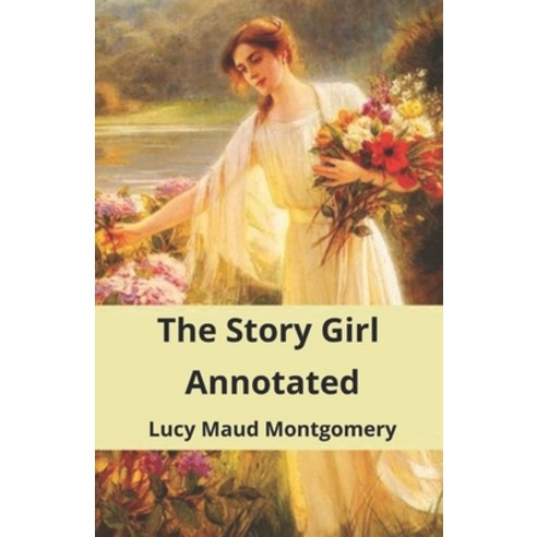 The Story Girl: Annotated Complete Story Paperback, Independently Published, English, 9798706917937