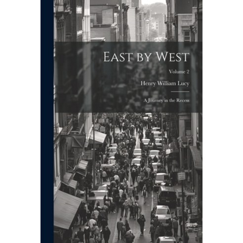 (영문도서) East by West: A Journey in the Recess; Volume 2 Paperback, Legare Street Press, English, 9781022497887